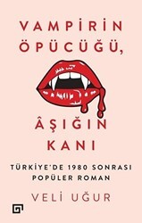 Vampirin Öpücüğü, Aşığın Kanı: Türkiye’de 1980 Sonrası Popüler Roman - Koç Üniversitesi Yayınları