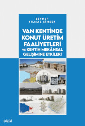 Van Kentinde Konut Üretim Faaliyetleri ve Kentin Mekânsal Gelişimine Etkileri - Çizgi Kitabevi Yayınları