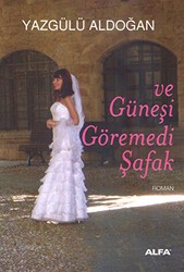 Ve Güneşi Göremedi Şafak - Alfa Yayınları