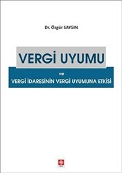 Vergi Uyumu ve Vergi İdaresinin Vergi Uyumuna Etkisi - Ekin Basım Yayın
