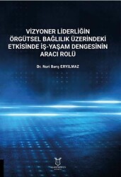 Vizyoner Liderliğin Örgütsel Bağlılık Üzerindeki Etkisinde İş-yaşam Dengesinin Aracı Rolü - Akademisyen Kitabevi