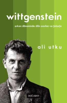 Wittgenstein: Erken Döneminde Dilin Sınırları ve Felsefe - 1