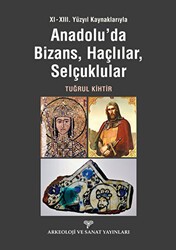 XI - XIII. Yüzyıl Kaynaklarıyla Anadolu`da Bizans, Haçlılar, Selçuklular - Arkeoloji ve Sanat Yayınları
