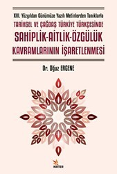XIII. Yüzyıldan Günümüze Yazılı Metinlerden Tanıklarla Tarihsel ve Çağdaş Türkiye Türkçesinde Sahiplik - Aitlik - Özgülük Kavramlarının İşaretlenmesi - 1