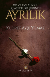XV. XVI. Yüzyıl Klasik Türk Şiirinde Ayrılık - Akıl Fikir Yayınları