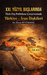 XXI. Yüzyıl Başlarında Türk Dış Politikası Çerçevesinde Türkiye - İran İlişkileri - Akademisyen Kitabevi
