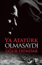 Ya Atatürk Olmasaydı - Halk Kitabevi