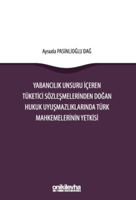 Yabancılık Unsuru İçeren Tüketici Sözleşmelerinden Doğan Hukuk Uyuşmazlıklarında Türk Mahkemelerinin Yetkisi - 1