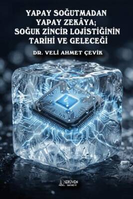 Yapay Soğutmadan Yapay Zekaya; Soğuk Zincir Lojistiğinin Tarihi ve Geleceği - 1