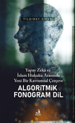 Yapay Zeka ve İslam Hukuku Arasında Yeni Bir Kavramsal Çerçeve Algoritmik Fonogram Dil - Fecr Yayınları