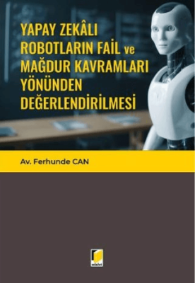 Yapay Zekalı Robotların Fail ve Mağdur Kavramları Yönünden Değerlendirilmesi - 1
