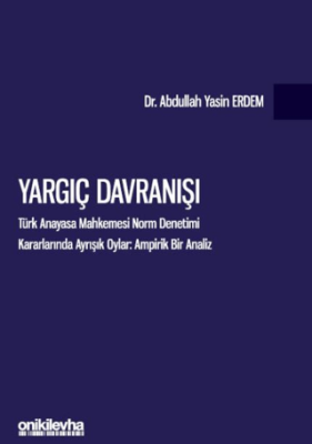 Yargıç Davranışı - Türk Anayasa Mahkemesi Norm Denetimi Kararlarında Ayrışık Oylar: Ampirik Bir Analiz - 1