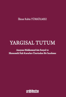 Yargısal Tutum - Anayasa Mahkemesi`nin Sosyal ve Ekonomik Hak Kararları Üzerinden Bir İnceleme - 1