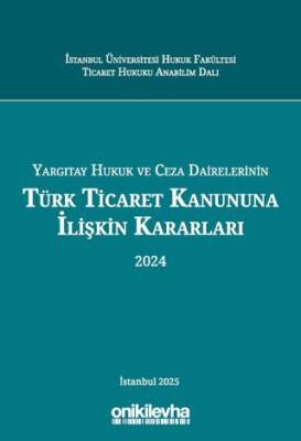 Yargıtay Hukuk ve Ceza Dairelerinin Türk Ticaret Kanununa İlişkin Kararları 2024 - 1