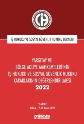 Yargıtay ve Bölge Adliye Mahkemeleri`nin İş Hukuku ve Sosyal Güvenlik Hukuku Kararlarının Değerlendirilmesi Semineri 2022 - 1