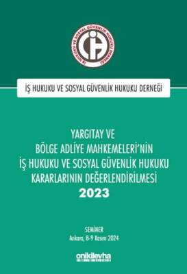 Yargıtay ve Bölge Adliye Mahkemeleri`nin İş Hukuku ve Sosyal Güvenlik Hukuku Kararlarının Değerlendirilmesi Semineri 2023 - 1
