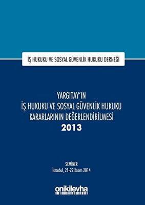 Yargıtay`ın İş Hukuku ve Sosyal Güvenlik Hukuku Kararlarının Değerlendirilmesi Semineri 2013 - 1