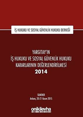 Yargıtay`ın İş Hukuku ve Sosyal Güvenlik Hukuku Kararlarının Değerlendirilmesi Semineri 2014 - 1