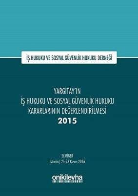 Yargıtay`ın İş Hukuku ve Sosyal Güvenlik Hukuku Kararlarının Değerlendirilmesi Semineri 2015 - 1