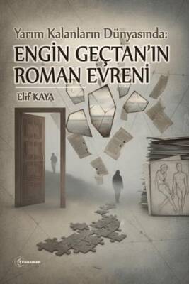 Yarım Kalanların Dünyası : Engin Gençtan`ın Roman Evreni - 1