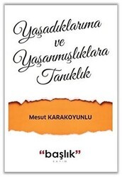 Yaşadıklarıma ve Yaşanmışlıklara Tanıklık - Başlık Yayınları