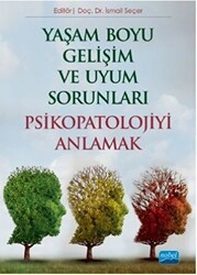 Yaşam Boyu Gelişim ve Uyum Sorunları Psikopatolojiyi Anlamak - Nobel Akademik Yayıncılık
