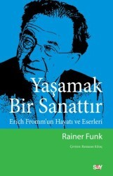 Yaşamak Bir Sanattır - Erich Fromm’un Hayatı ve Eserleri - Say Yayınları