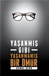 Yaşanmış Gibi Yaşanmamış Bir Ömür - Yazarın Kendi Yayını - Kemal Uzun