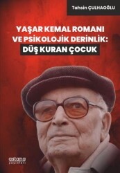 Yaşar Kemal Romanı ve Psikolojik Derinlik: Düş Kuran Çocuk - Astana Yayınları
