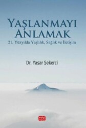 Yaşlanmayı Anlamak - 21. Yüzyılda Yaşlılık, Sağlık ve İletişim - Nobel Bilimsel Eserler