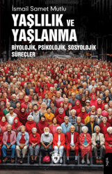 Yaşlılık ve Yaşlanma Biyolojik, Psikolojik, Sosyolojik Süreçler - Dorlion Yayınları