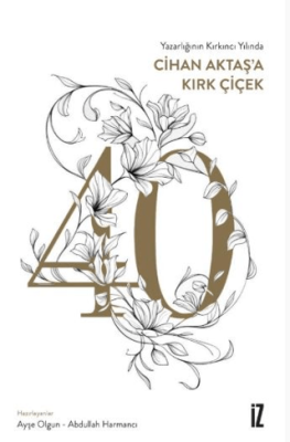 Yazarlığının Kırkıncı Yılında Cihan Aktaş’a Kırk Çiçek - 1