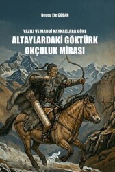Yazılı ve Maddi Kaynaklara Göre Altaylardaki Göktürk Okçuluk Mirası - Paradigma Akademi Yayınları