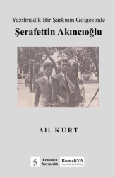Yazılmadık Bir Şarkının Gölgesinde Şerafettin Akıncıoğlu - Rumeliya Yayıncılık