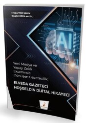 Yeni Medya ve Yapay Zeka Ekseninde Dönüşen Gazetecilik: Elveda Gazeteci Hoşgeldin Dijital Hikayeci - Pelikan Tıp Teknik Yayıncılık