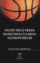 Yıldız Milli Erkek Basketbolcularda Antropometri - Akademisyen Kitabevi