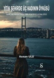 Yitik Şehirde Üç Kadının Öyküsü Gerçek Hayattan Bir Polisiye Günlüğü - Son Adım Yayınları