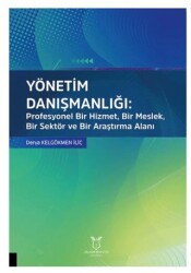 Yönetim Danışmanlığı: Profesyonel Bir Hizmet, Bir Meslek, Bir Sektör ve Bir Araştırma Alanı - Akademisyen Kitabevi