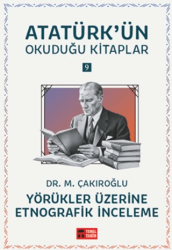 Yörükler Üzerine Etnografik İnceleme - Atatürk`ün Okuduğu Kitaplar 9 - Temel Tarih Kitaplığı