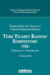 Yürürlüğünün 12. Yılında ve Yargıtay Kararları Işığında Türk Ticaret Kanunu Sempozyumu -VIII- Tebliğler ve Tartışmalar 01 Kasım 2024 - On İki Levha Yayınları