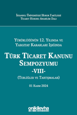 Yürürlüğünün 12. Yılında ve Yargıtay Kararları Işığında Türk Ticaret Kanunu Sempozyumu -VIII- Tebliğler ve Tartışmalar 01 Kasım 2024 - 1