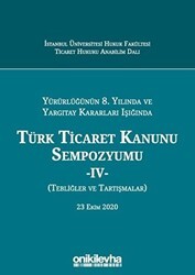 Yürürlüğünün 8. Yılında ve Yargıtay Kararları Işığında Türk Ticaret Kanunu Sempozyumu - 4 - Tebliğler ve Tartışmalar 23 Ekim 2020 - On İki Levha Yayınları