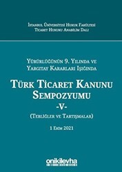 Yürürlüğünün 9. Yılında ve Yargıtay Kararları Işığında Türk Ticaret Kanunu Sempozyumu-5 - On İki Levha Yayınları