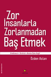 Zor İnsanlarla Zorlanmadan Baş Etmek - ELMA Yayınevi